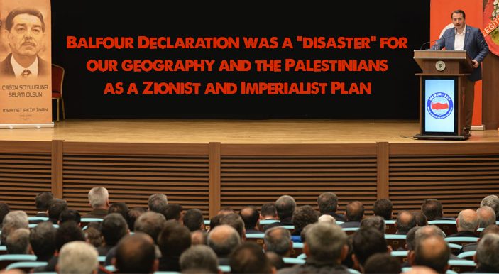 Balfour Declaration was a "disaster" for our geography and the Palestinians as a Zionist and Imperialist Plan