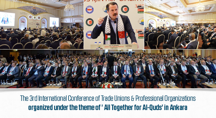 The 3rd International Conference of Trade Unions & Professional Organizations organized under the theme of ' All Together for Al-Quds' in Ankara