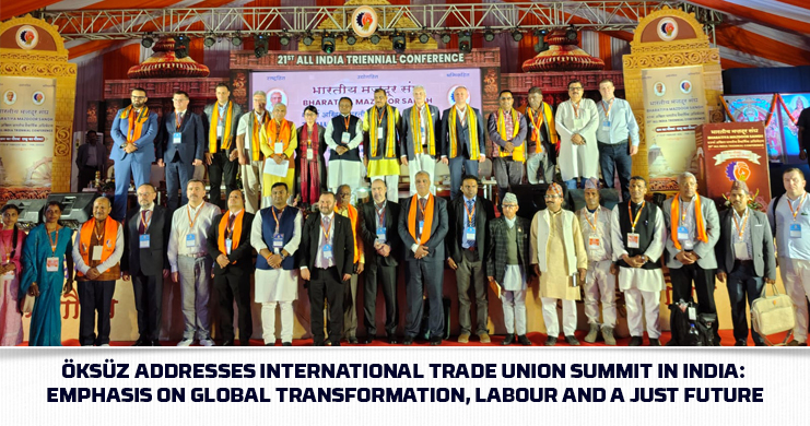 Öksüz Addresses International Trade Union Summit in India: Emphasis on Global Transformation, Labour and a Just Future