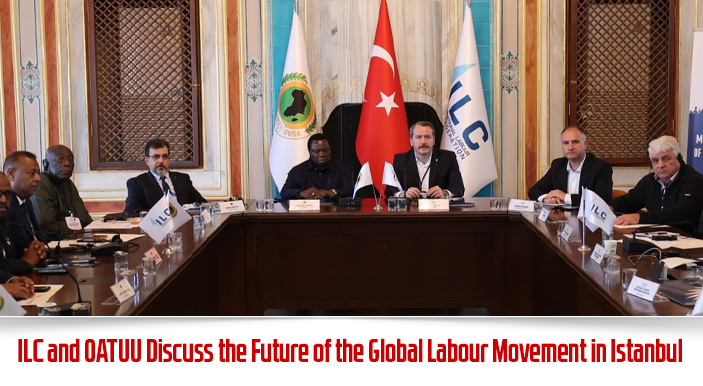 ILC and OATUU Discuss the Future of the Global Labour Movement in Istanbul