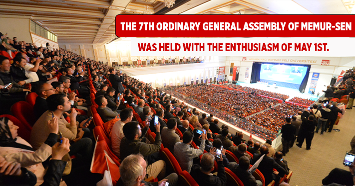The 7th Ordinary General Assembly of Memur-Sen was held with the enthusiasm of May 1st.