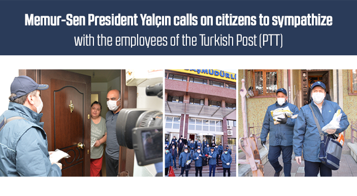 Memur-Sen President Yalçın calls on citizens to sympathize  with the employees of the Turkish Post (PTT)