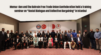 Memur-Sen and the Bahrain Free Trade Union Confederation held a training seminar on "Social Dialogue and Collective Bargaining" in Istanbul