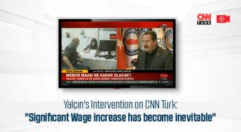 Yalçın's Intervention on CNN Türk: "Significant Wage increase has become inevitable"