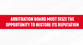 ARBITRATION BOARD MUST SEIZE THE OPPORTUNITY TO RESTORE ITS REPUTATION