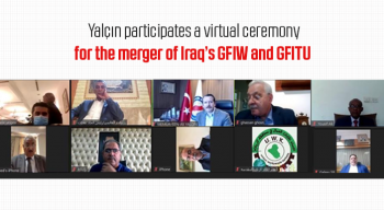 Yalçın participates a virtual ceremony for the merger of Iraq’s GFIW and GFITU