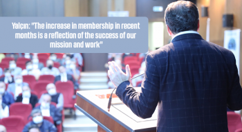 Yalçın: "The increase in membership in recent months is a reflection of the success of our mission and work"
